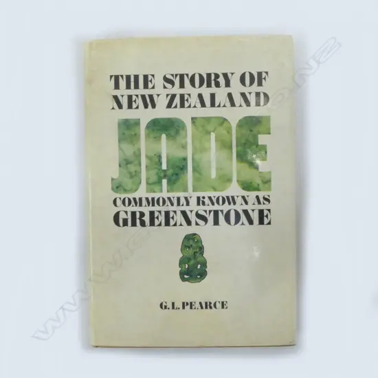THE STORY OF NEW ZEALAND JADE COMMONLY KNOWN AS GREENSTONE by G.L. PEARCE